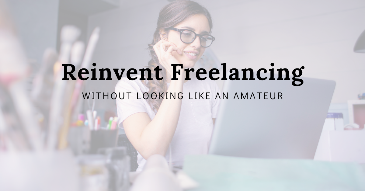 3 Ways You Can Reinvent Freelancing Without Looking Like An Amateur