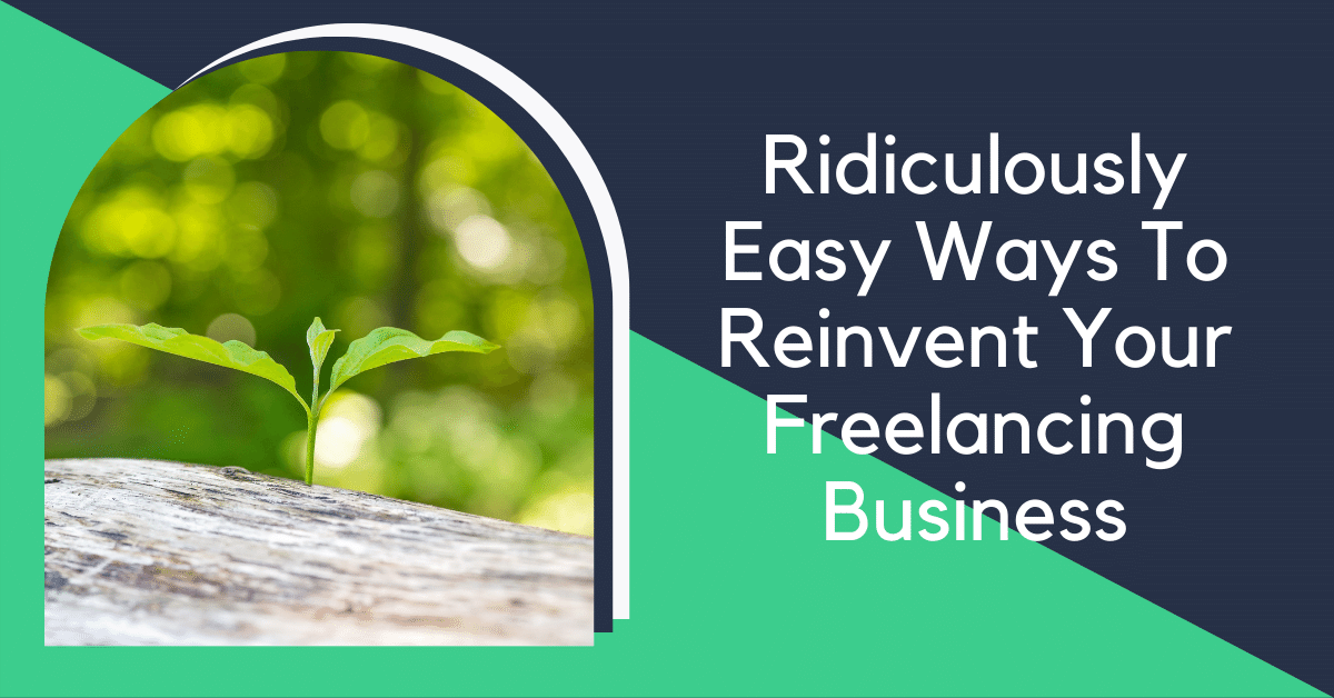 Ridiculously easy ways to reinvent your freelancing business