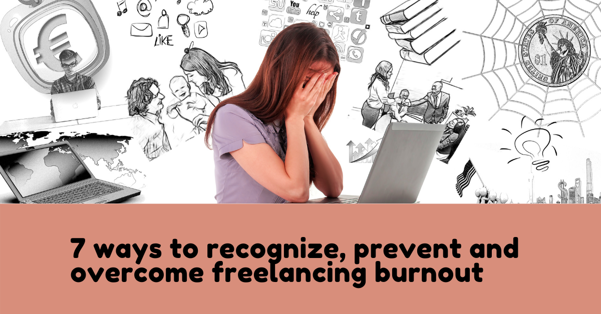 Seven ways to recognize prevent and overcome freelancing burnout