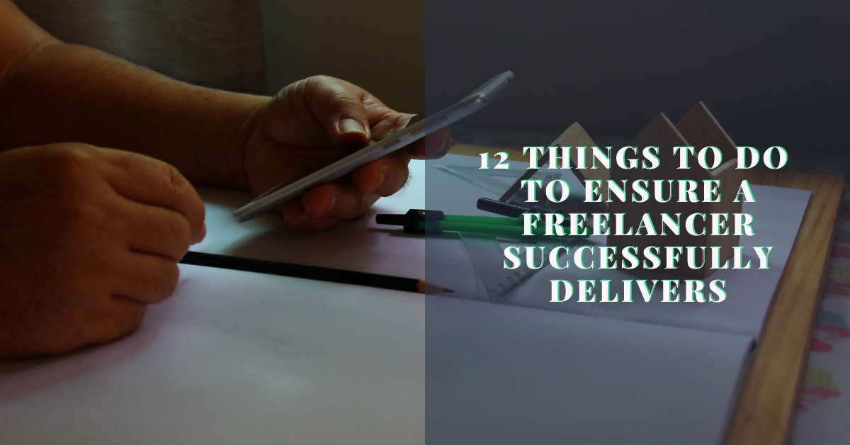 12 Things You Must Do to Ensure A Freelancer Successfully Delivers