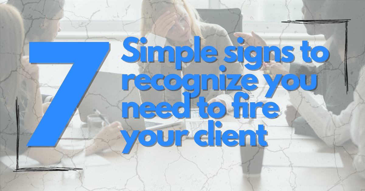 7-simple-signs-you-need-to-fire-your-client