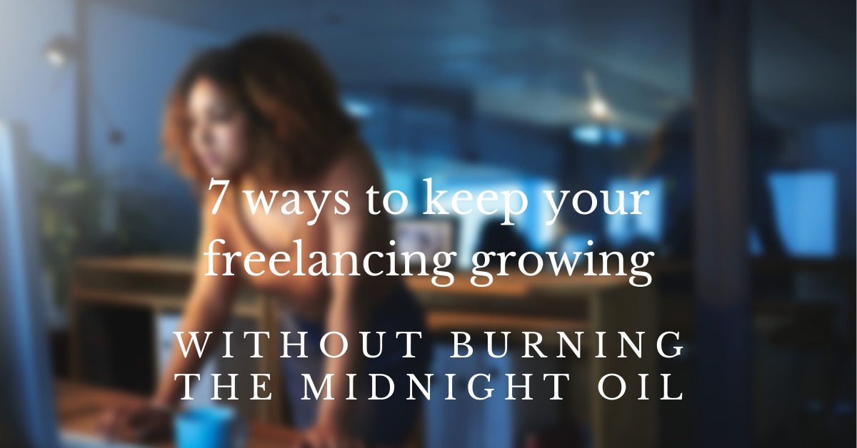 7 ways to keep your freelancing growing without burning the midnight oil