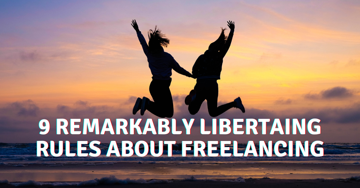 9 remarkably liberating rules about freelancing