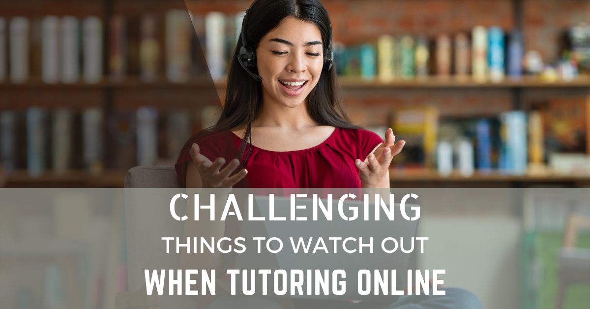 7 Challenging Things to Watch Out for When Tutoring Online