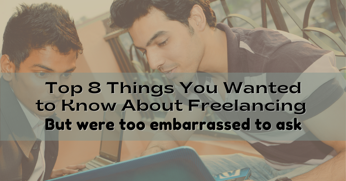 Top 8 Things You Wanted to Know About Freelancing But Were Too Embarrassed to Ask